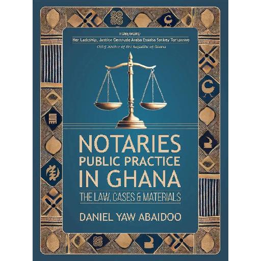 Notaries Public Practice in Ghana – The Law, Cases and Materials: Jurisprudence, Ethics, and Forms for the Modern Notary