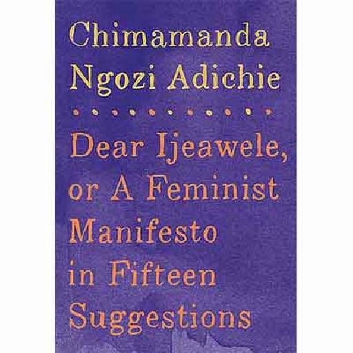 Dear Ijeawele by Chimamanda Ngozi Adichie – A Feminist Manifesto in Fifteen Powerful Suggestions