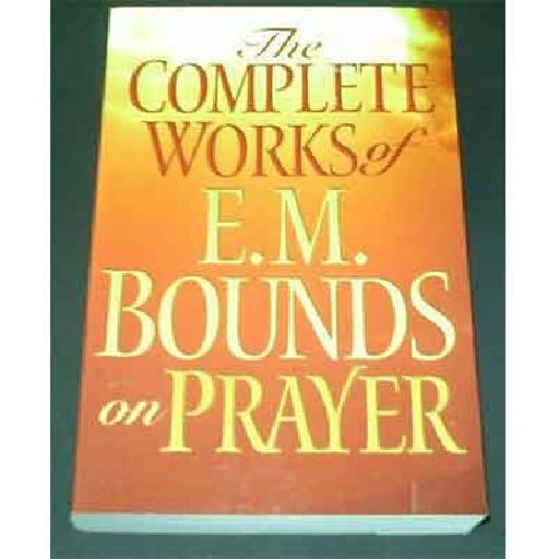 The Complete E.M. Bounds On Prayer – Powerful Christian Prayer Guide & Spiritual Growth Book