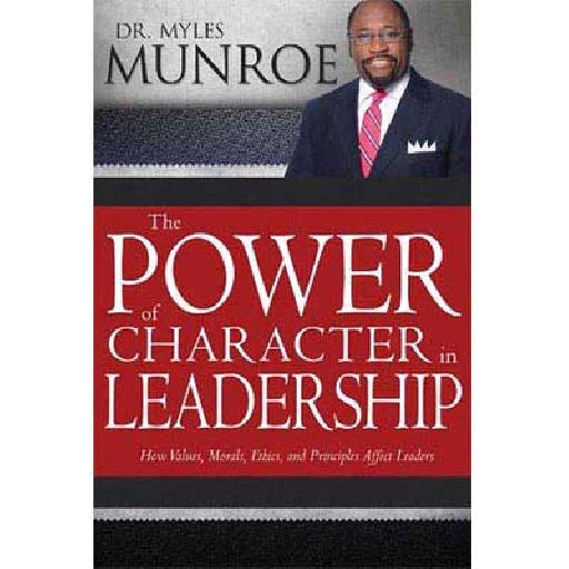 The Power of Character in Leadership by Dr. Myles Munroe | Essential Guide to Enduring Leadership Influence