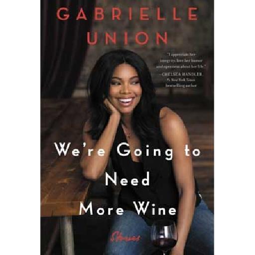 We’re Going to Need More Wine by Gabrielle Union — Empowering Essays on Gender, Race, and Modern Womanhood