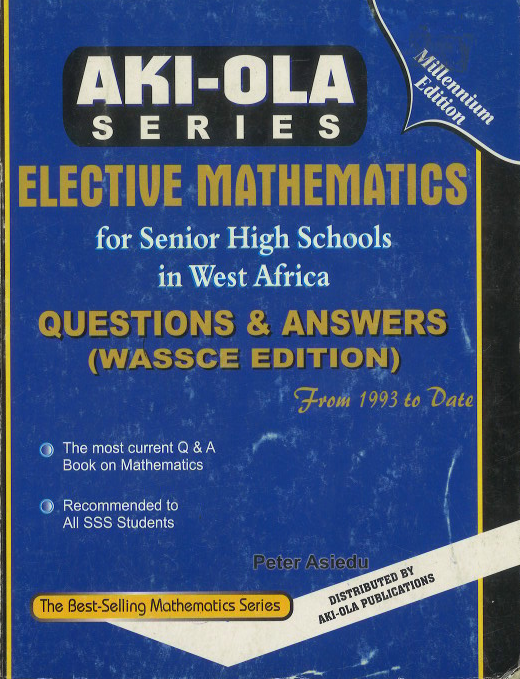 Aki-Ola Elective Mathematics for SHS – Questions & Answers for WASSCE Preparation