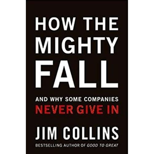 Jim Collins: How the Mighty Fall — And Why Some Companies NEVER GIVE IN
