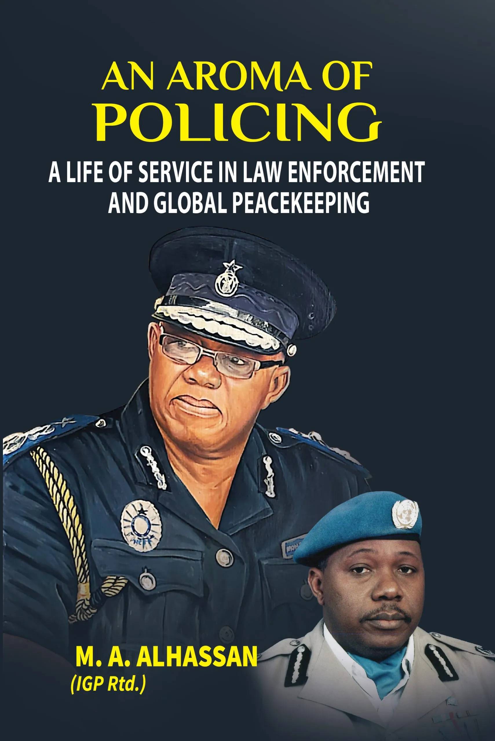 An Aroma of Policing: The Inspiring Life of Ghana’s Former IGP in Law Enforcement, Reform, and Global Peacekeeping
