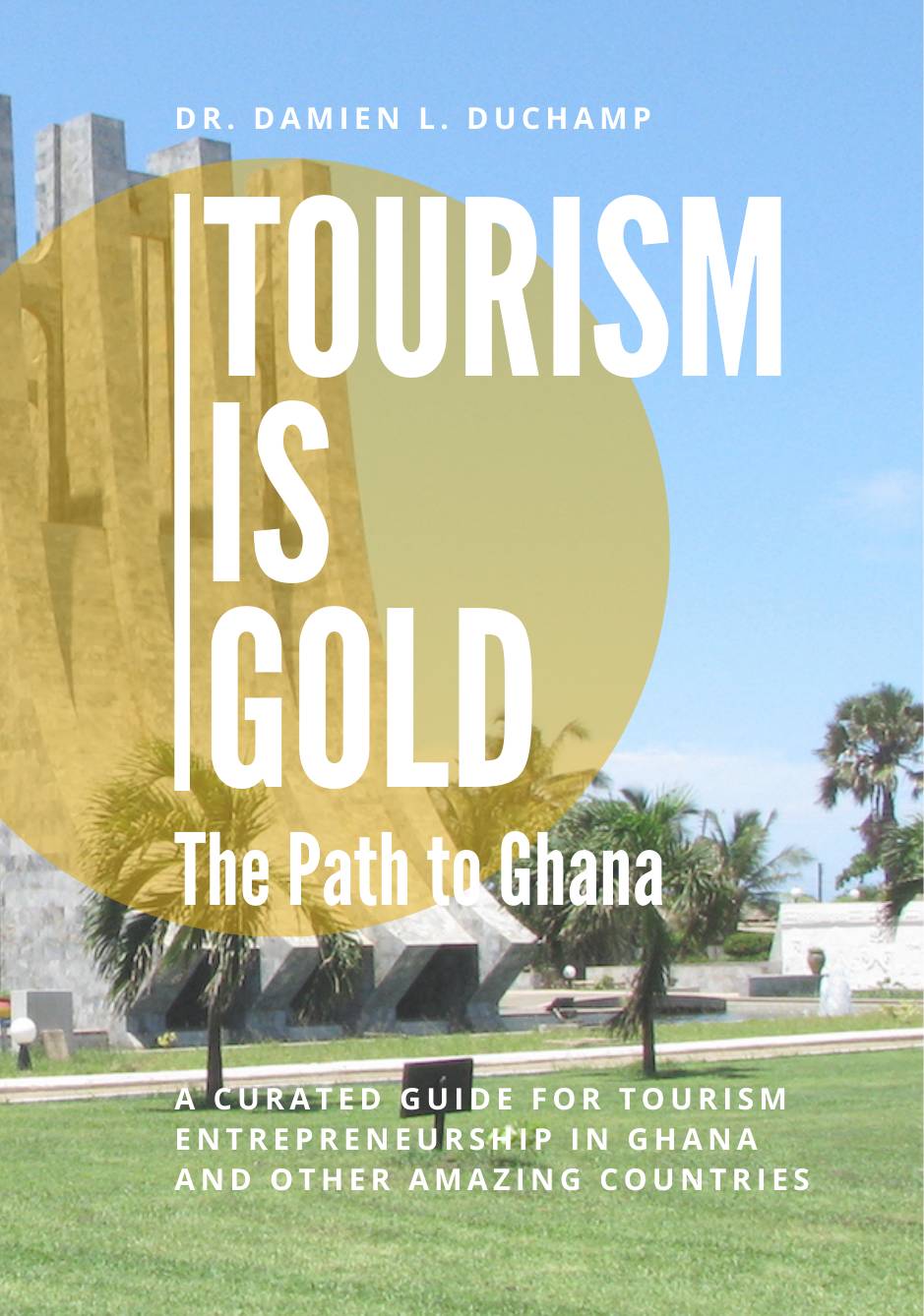 Tourism is Gold: The Path to Ghana – A Transformative Guide to Hospitality, Innovation & Sustainable Tourism in Emerging Economies