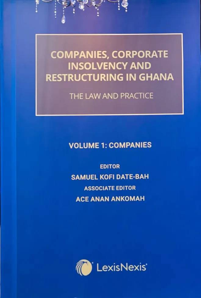 Companies, Corporate Insolvency and Restructuring in Ghana – Volume 1: A Definitive Guide to Company Law & Corporate Practice