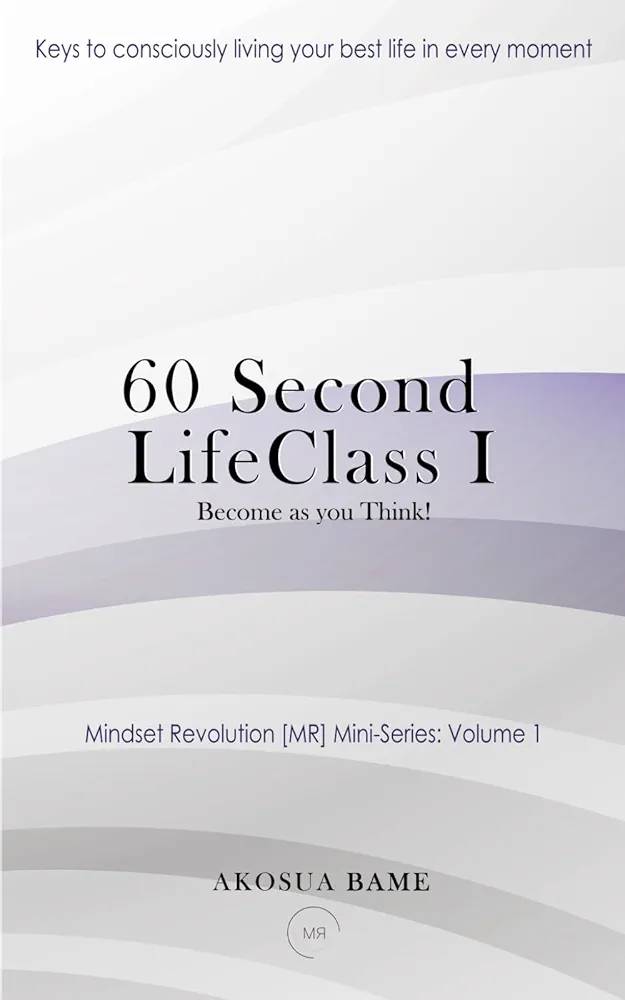 60 Second LifeClass: Become as You Think!* – Daily Mindset Shifts for a Transformed Life