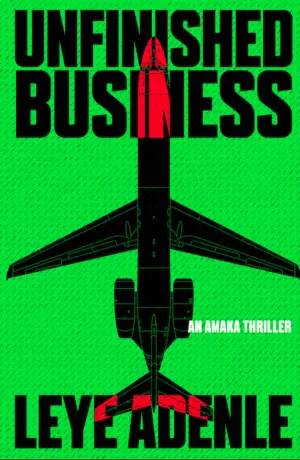 Unfinished Business – An Amaka Mbadiwe Thriller of Corruption, Scandal & Survival (Amaka Thriller #3)