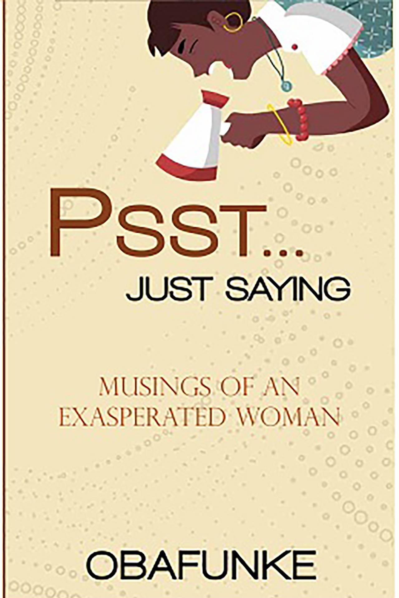 Psst…Just Saying: Musings of an Exasperated Woman – Candid Essays on Culture, Identity, and the Chaos of Modern Life