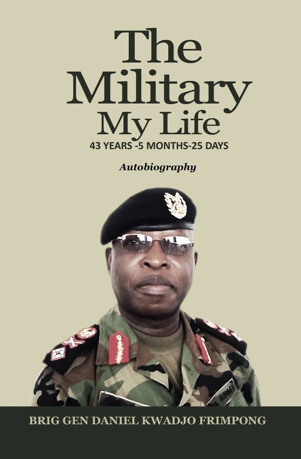 The Military, My Life: Autobiography of Brigadier General Dan Frimpong – 43 Years, 5 Months, 25 Days in the Ghana Armed Forces