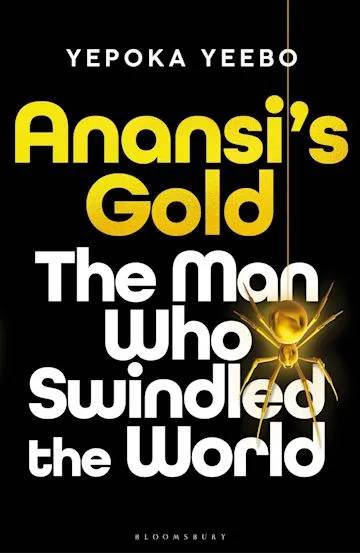 Anansi’s Gold: The Man Who Looted the West, Outfoxed Washington, and Swindled the World