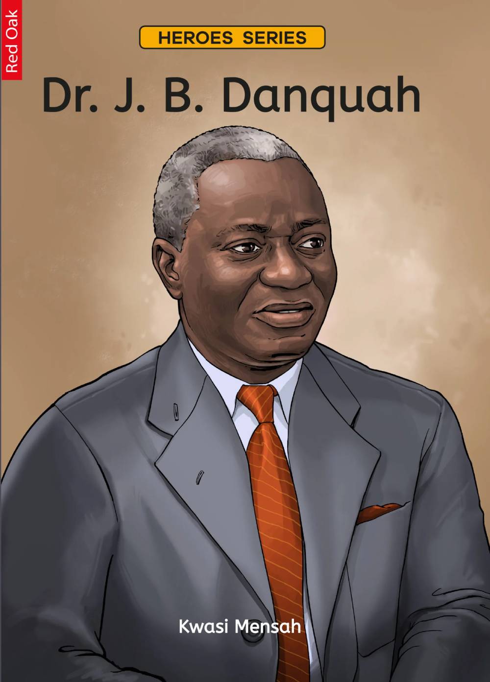 Dr. J. B. Danquah: The Scholar-Statesman Who Helped Shape Ghana – Red Oak Heroes Series Biography for Young Readers (Ages 10–14)