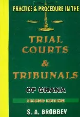 Practice and Procedure in the Trial Courts and Tribunals of Ghana – A Guide to Ghana’s Judicial Machinery