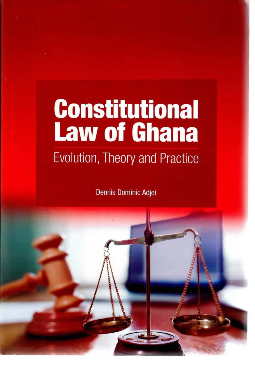 Constitutional Law of Ghana – Evolution, Theory and Practice: A Comprehensive Legal Guide to Ghana’s 1992 Constitution