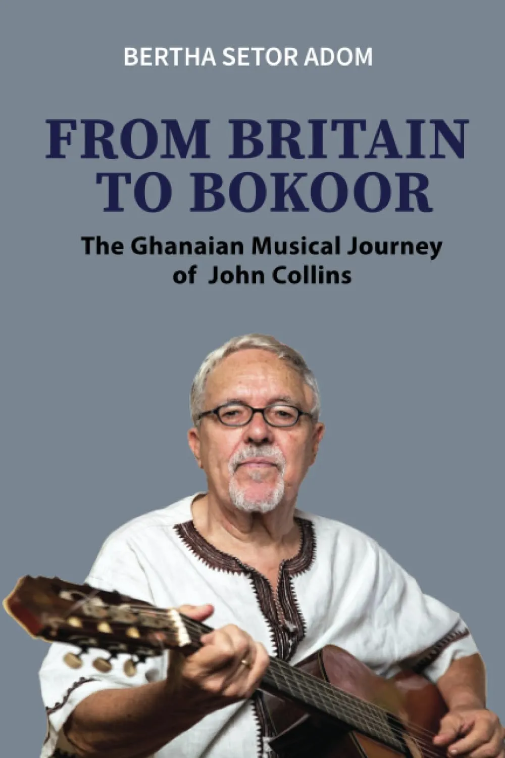 From Britain to Bokoor: The Ghanaian Musical Journey of John Collins – A Memoir of Highlife Music and Cultural Legacy