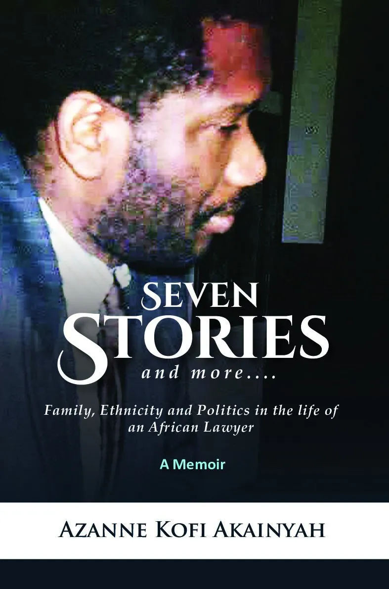 Seven Stories and More – Family, Ethnicity & Politics in the Life of an African Lawyer: A Memoir
