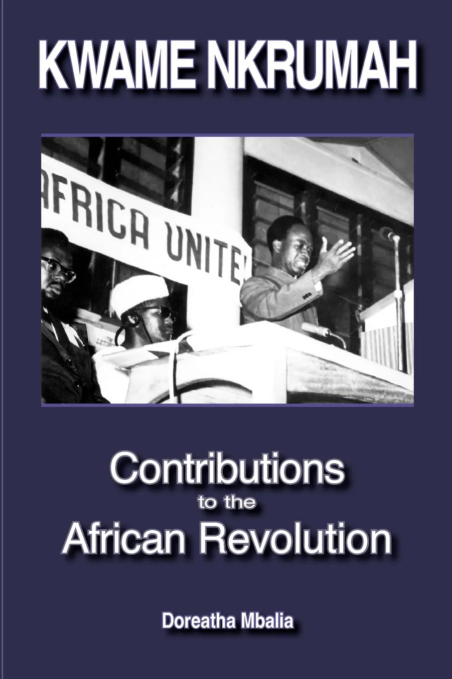Kwame Nkrumah – Contributions to the African Revolution: Pan-Africanism, Anti-Colonialism & Revolutionary Politics
