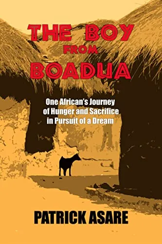 The Boy from Boadua: One African’s Journey of Hunger and Sacrifice in Pursuit of a Dream