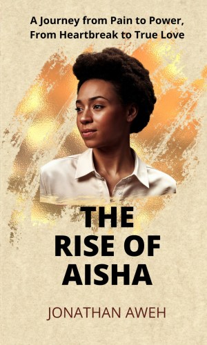 The Rise Of Aisha: A Journey from Pain to Power, from Heartbreak to True Love - Empowering Women’s Romance Novel