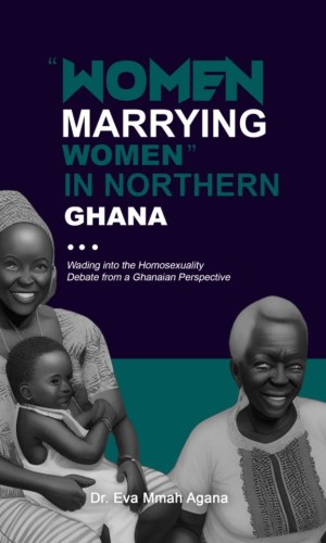 Women Marrying Women in Northern Ghana: Wading into the Homosexuality Debate from a Ghanaian Perspective - Cultural Analysis of Frafra Marriage Practices & Identity