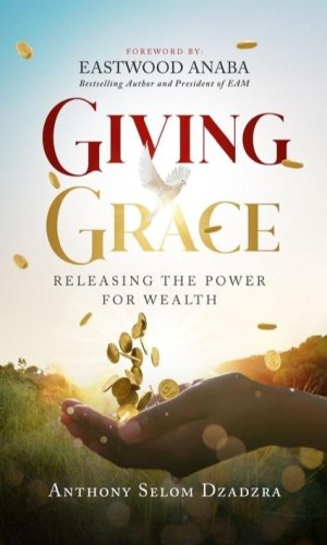 Giving Grace: Releasing The Power For Wealth (Hardcover) – Pre-Order - Biblical Principles of Generosity & Prosperity