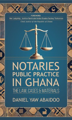 Notaries Public Practice in Ghana – The Law, Cases and Materials (Hardcover) - Comprehensive Legal Guide to Notarial Duties & Ethics