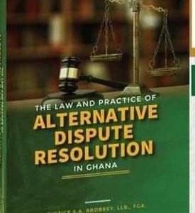 The Law and Practice of Alternative Dispute Resolution in Ghana - Mediation, Arbitration & Negotiation Legal Guide