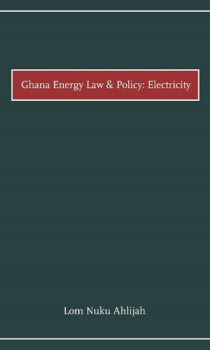 Ghana Energy Law and Policy: Electricity (Hardcover) - Regulatory Framework, Tariffs & Grid Access