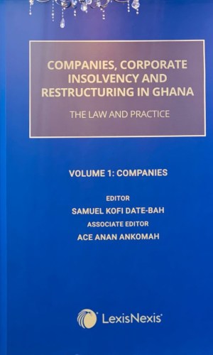 Companies, Corporate Insolvency and Restructuring in Ghana – The Law and Practice: Volume 1(Companies) - Hardcover Legal Treatise on Business Rescue & Governance