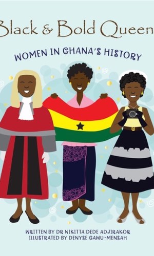 Black and Bold Queens: Women in Ghana’s History - Yaa Asantewaa to Abayage Profiles