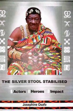 The Silver Stool Stabilised - Historical Fiction on Asante Royalty, Stability & Cultural Legacy