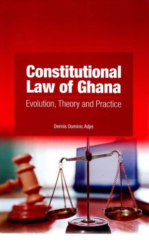 Constitutional Law of Ghana: Evolution, Theory and Practice - Pre-Independence to 7th Parliament