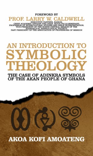 An Introduction to Symbolic Theology: The Case of Adinkra Symbols of the Akan People of Ghana - Semiotics & Christian Inculturation