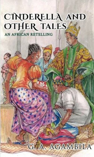 Cinderella and Other Tales: An African Retelling - Magical Folklore Reimagined with Ghanaian Culture & Morals