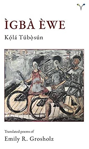 Ìgba Èwe: Translated Poems of Emily R. Grosholz (Yoruba) - Bilingual Yoruba-English Poetry on Time & Childhood