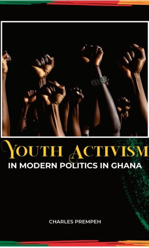 Youth Activism in Modern Politics in Ghana - Analysis of Student Movements, Protests & Civic Engagement