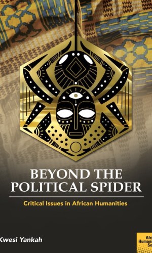 Beyond the Political Spider: Critical Issues in African Humanities (African Humanities Series) - 20 Scholarly Essays