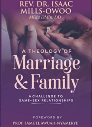 A Theology Of Marriage and Family: A Challenge To Same-Sex Relationships - Biblical Exegesis & Ghanaian Customary Law