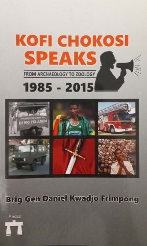 Kofi Chokosi Speaks: From Archaeology to Zoology (1985-2015) - 30 Years of Ghanaian Newspaper Columns