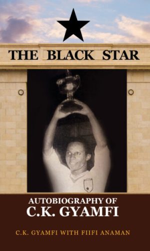 The Black Star: The Autobiography of C.K. Gyamfi (Hardcover) - Ghana Football Legend 1950–1982