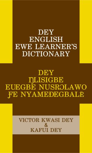 Dey English-Ewe Learner’s Dictionary - Bilingual Vocabulary Builder for Ewe & English Speakers