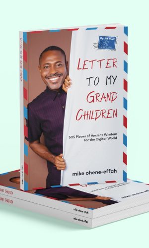 Letter To My Grand Children - Timeless Wisdom on Family, Faith & Ghanaian Values