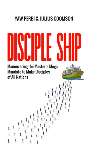 DISCIPLE SHIP: Maneuvering the Master’s Mega Mandate to Make Disciples of All Nations - Evangelism Strategy Guide
