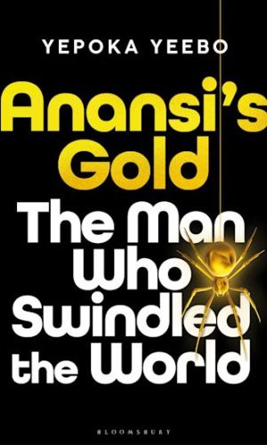 Anansi’s Gold: The Man Who Looted the West, Outfoxed Washington, and Swindled the World (Paperback) - True Crime Ghana Gold Scam Saga