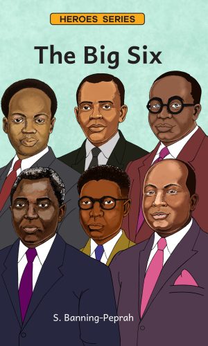 Red Oak Heroes Series: The Big Six - Ghana Independence Leaders Collective Biography