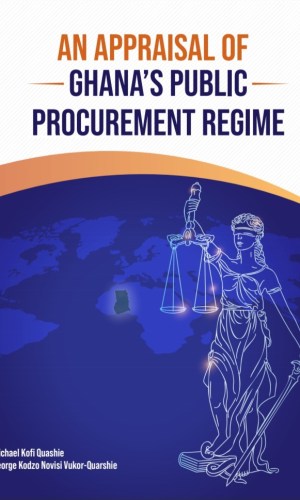 An Appraisal of Ghana’s Public Procurement Regime - Legal Analysis of Act 663, Transparency & Reforms