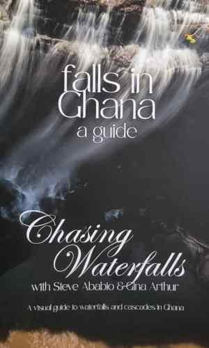 Falls in Ghana: Unified Guide Book (Chasing Waterfalls with Steve Ababio & Gina Arthur) - Eco-Tourism Waterfall Adventure Directory