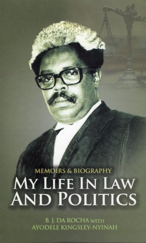 My Life in Law and Politics: Memoirs & Biography of B.J. da Rocha - NPP Founding & Constitutional Law