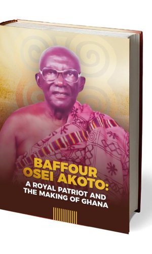 Baffour Osei Akoto: A Royal Patriot and the Making of Ghana (Hardcover) - Asante Nationalist Biography