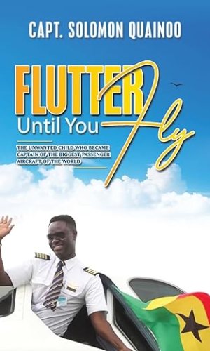 Flutter Until You Fly: The Unwanted Child who Became Captain of the Biggest Passenger Aircraft - Aviation Inspirational Biography